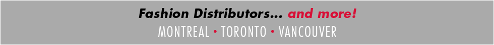 Fashion Distributors and more! Toronto • Monrtreal • Vancouver